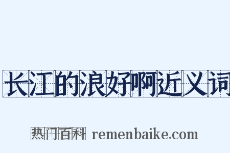 长江的浪好啊近义词是什么意思的图片
